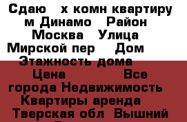 Сдаю 2-х комн.квартиру м.Динамо › Район ­ Москва › Улица ­ Мирской пер. › Дом ­ 3 › Этажность дома ­ 9 › Цена ­ 42 000 - Все города Недвижимость » Квартиры аренда   . Тверская обл.,Вышний Волочек г.